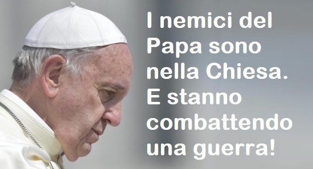 I nemici del Papa sono nella Chiesa. E stanno combattendo una guerra!