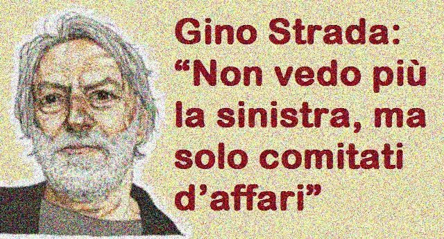 Gino Strada: “Non vedo più la sinistra, ma solo comitati d’affari”